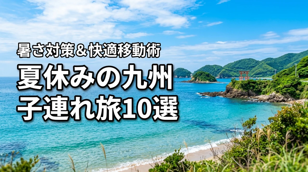 夏休みの九州旅行におすすめな子連れスポット10選！暑さ対策や移動術も紹介