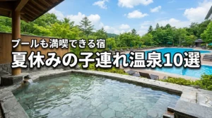 【夏休みの子連れ旅行】温泉でプールも満喫！大人も子供も満足するおすすめ10選