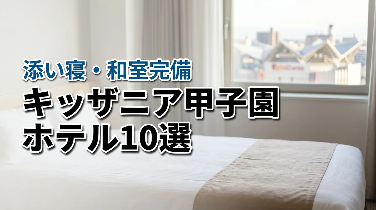 キッザニア甲子園を攻略！添い寝や和室完備のおすすめホテル10選で子連れ遠征も安心