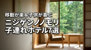 ニジゲンノモリの子連れおすすめホテル7選!移動が楽で子供が喜ぶ宿を比較