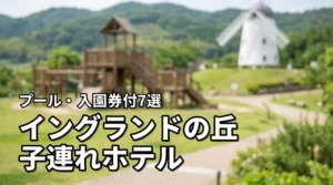 イングランドの丘近くの子連れにおすすめのホテル7選!プールや入園券付プランも