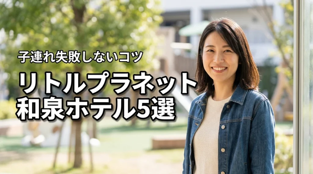 リトルプラネットららぽーと和泉へ！子ども連れにおすすめホテル5選と失敗しないコツ