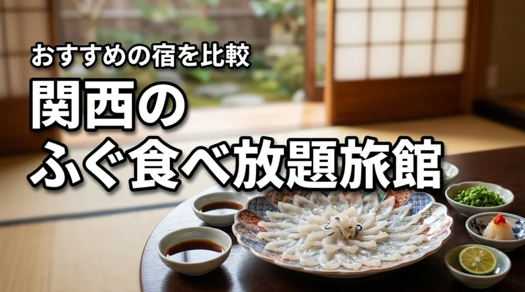 関西でふぐ食べ放題ができる旅館はどこ？冬の贅沢を叶えるおすすめの宿を徹底比較