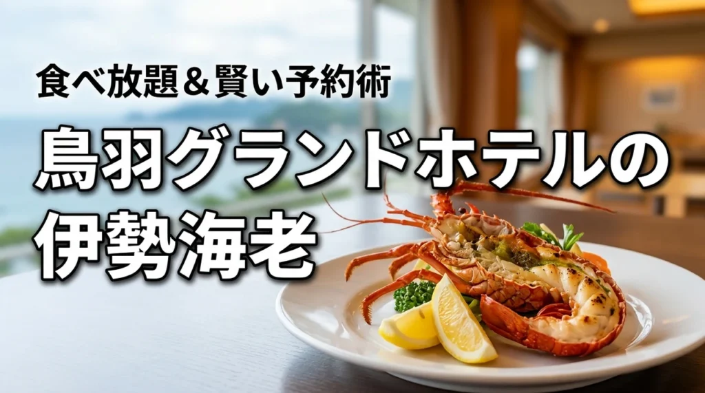 鳥羽グランドホテルの伊勢海老食べ放題のメニューは？バイキングを賢く予約するコツ