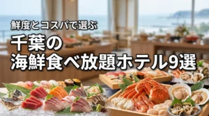 千葉で海鮮食べ放題が人気のホテル9選！鮮度とコスパで選ぶ失敗しない宿泊先