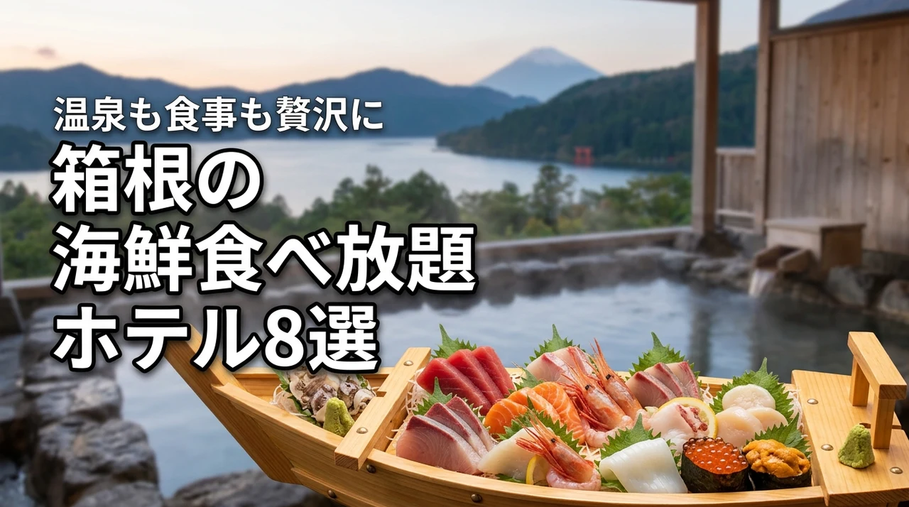 【厳選】箱根で海鮮食べ放題が人気のホテル8選！温泉も食事も妥協したくない方へ