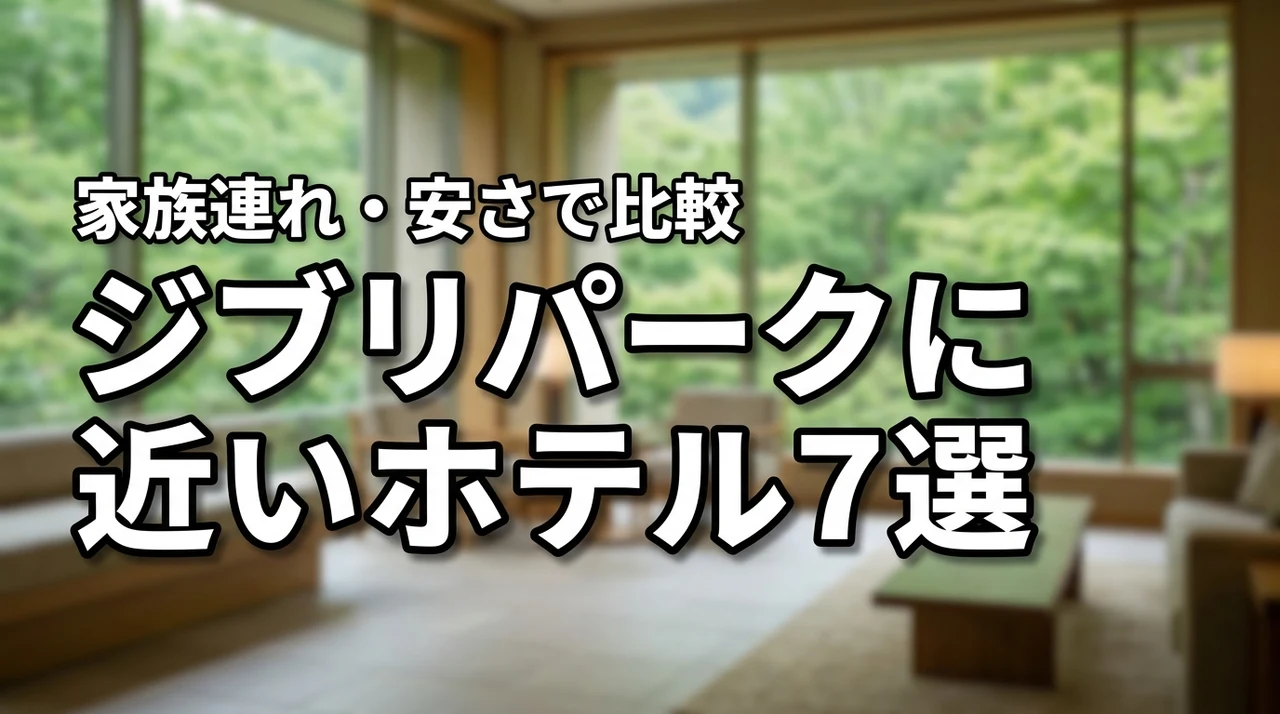ジブリパークに近いホテルおすすめ7選!家族連れや安さ重視の選び方を詳しく比較